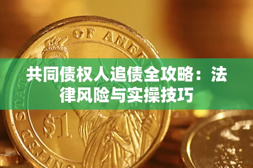 武汉共同债权人追债全攻略：法律风险与实操技巧