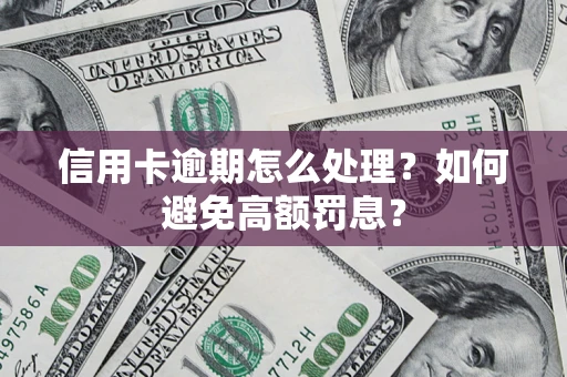 武汉信用卡逾期怎么处理？如何避免高额罚息？