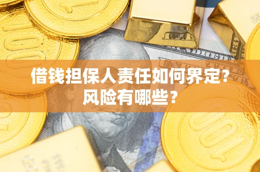 武汉借钱担保人责任如何界定？风险有哪些？