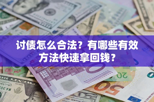 武汉讨债怎么合法？有哪些有效方法快速拿回钱？