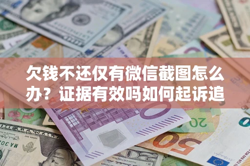 武汉欠钱不还仅有微信截图怎么办？证据有效吗如何起诉追回欠款？