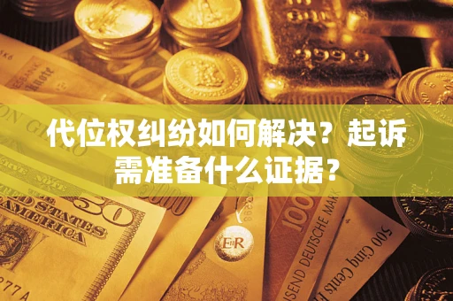 武汉代位权纠纷如何解决？起诉需准备什么证据？