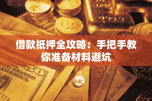 武汉借款抵押全攻略：手把手教你准备材料避坑