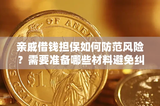 武汉亲戚借钱担保如何防范风险？需要准备哪些材料避免纠纷？