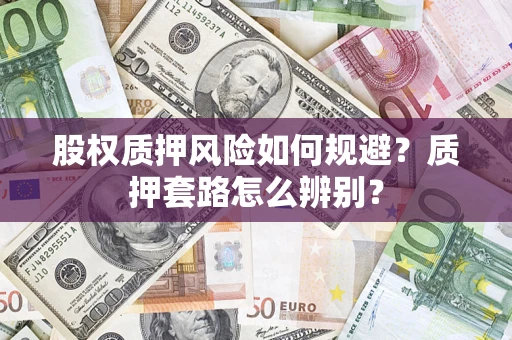 武汉股权质押风险如何规避？质押套路怎么辨别？