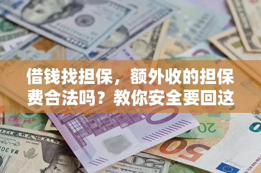 武汉借钱找担保，额外收的担保费合法吗？教你安全要回这笔钱