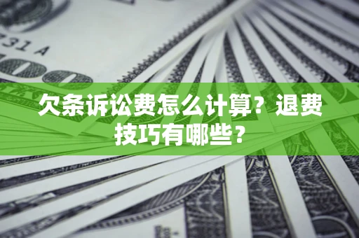 武汉欠条诉讼费怎么计算？退费技巧有哪些？
