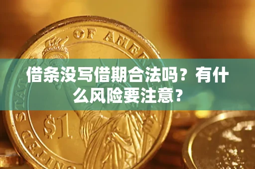 武汉借条没写借期合法吗？有什么风险要注意？