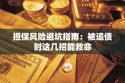 武汉担保风险避坑指南：被追债时这几招能救命