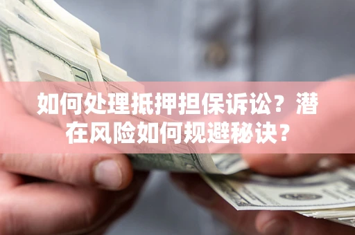 武汉如何处理抵押担保诉讼？潜在风险如何规避秘诀？