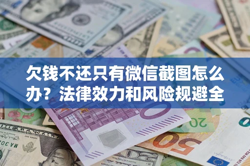 武汉欠钱不还只有微信截图怎么办？法律效力和风险规避全解析