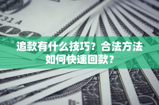 武汉追款有什么技巧？合法方法如何快速回款？