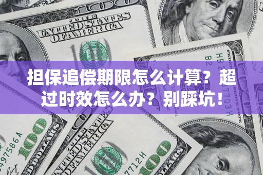 武汉担保追偿期限怎么计算？超过时效怎么办？别踩坑！