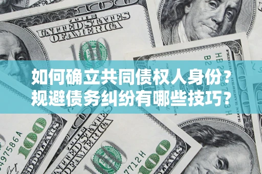 武汉如何确立共同债权人身份？规避债务纠纷有哪些技巧？