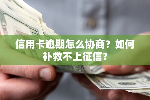 武汉信用卡逾期怎么协商？如何补救不上征信？