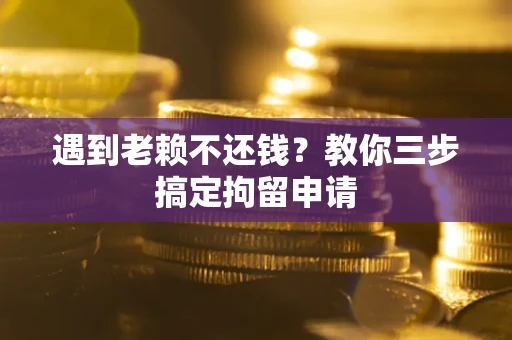 武汉遇到老赖不还钱？教你三步搞定拘留申请