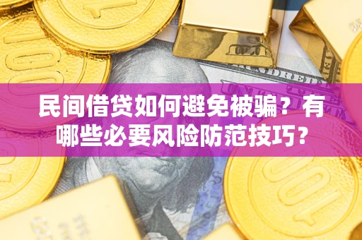 武汉民间借贷如何避免被骗？有哪些必要风险防范技巧？