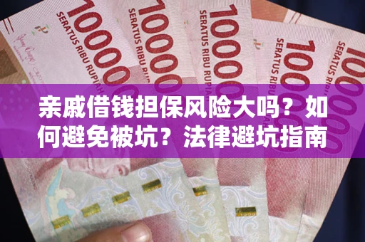 武汉亲戚借钱担保风险大吗？如何避免被坑？法律避坑指南