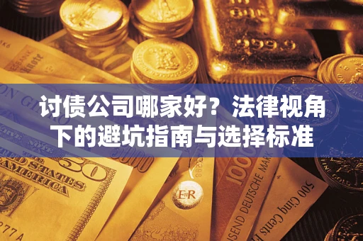 武汉讨债公司哪家好？法律视角下的避坑指南与选择标准