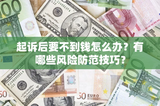 武汉起诉后要不到钱怎么办？有哪些风险防范技巧？