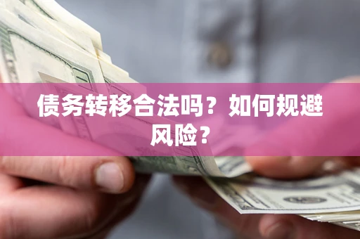 武汉债务转移合法吗？如何规避风险？