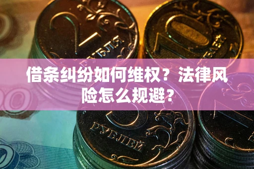 武汉借条纠纷如何维权？法律风险怎么规避？