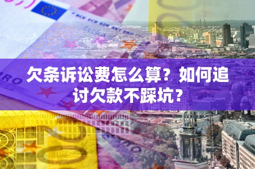 武汉欠条诉讼费怎么算？如何追讨欠款不踩坑？