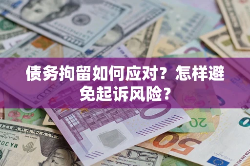 武汉债务拘留如何应对？怎样避免起诉风险？
