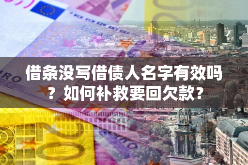 武汉借条没写借债人名字有效吗？如何补救要回欠款？