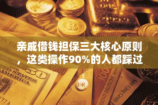 武汉亲戚借钱担保三大核心原则，这类操作90%的人都踩过坑！附法院判决案例