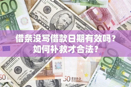 武汉借条没写借款日期有效吗？如何补救才合法？